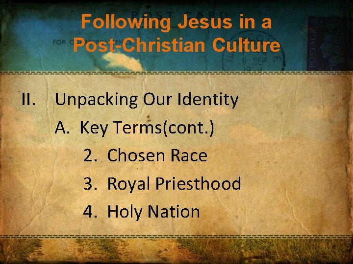 Following Jesus in a Post-Christian Culture II. Unpacking Our Identity A. Key Terms(cont. )