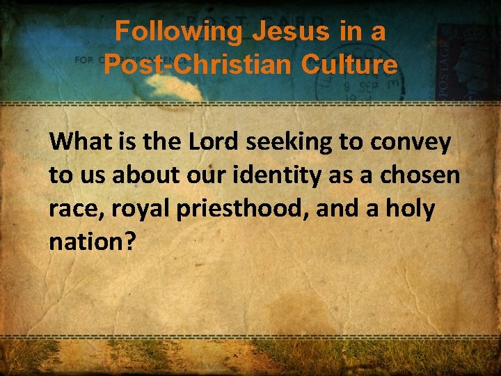 Following Jesus in a Post-Christian Culture What is the Lord seeking to convey to