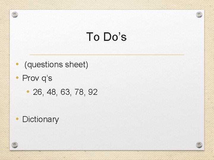 To Do’s • (questions sheet) • Prov q’s • 26, 48, 63, 78, 92