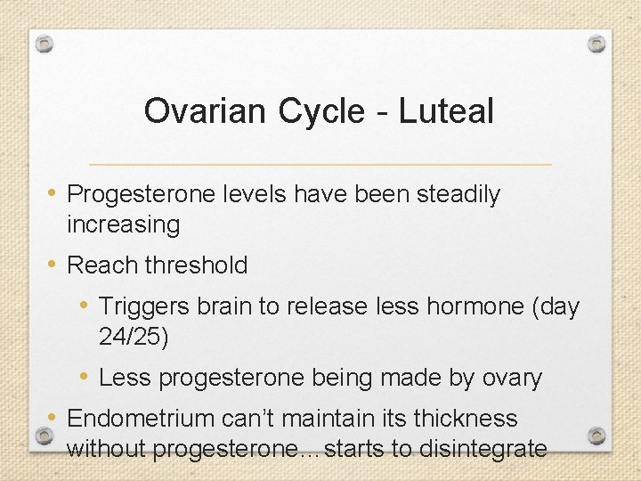 Ovarian Cycle - Luteal • Progesterone levels have been steadily increasing • Reach threshold
