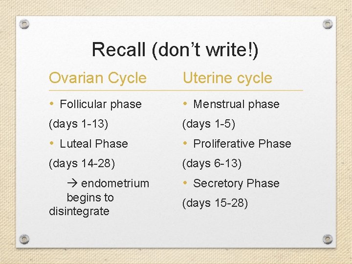 Recall (don’t write!) Ovarian Cycle Uterine cycle • Follicular phase • Menstrual phase (days