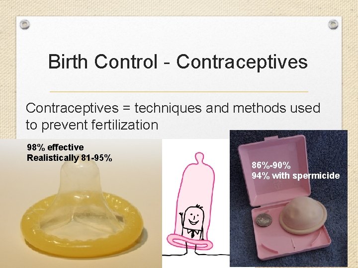 Birth Control - Contraceptives = techniques and methods used to prevent fertilization 98% effective