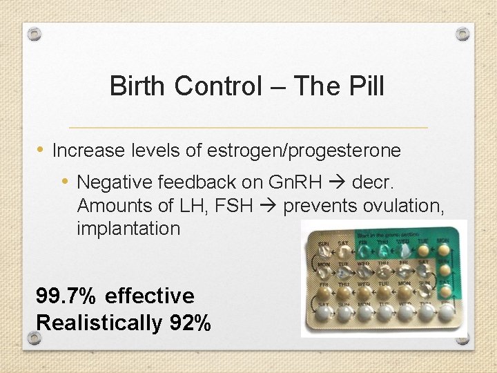 Birth Control – The Pill • Increase levels of estrogen/progesterone • Negative feedback on