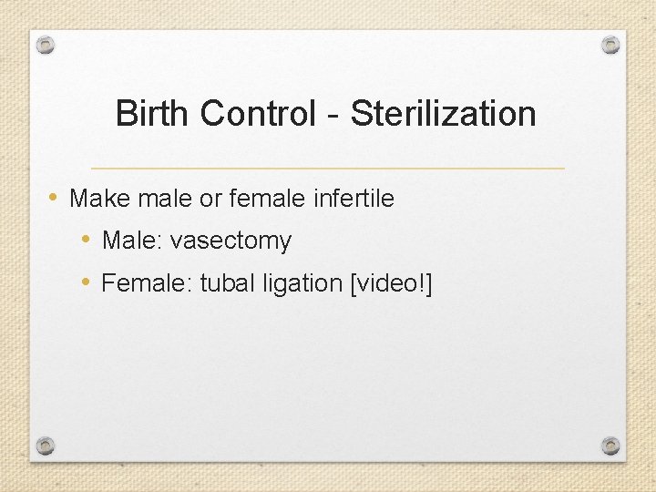 Birth Control - Sterilization • Make male or female infertile • Male: vasectomy •
