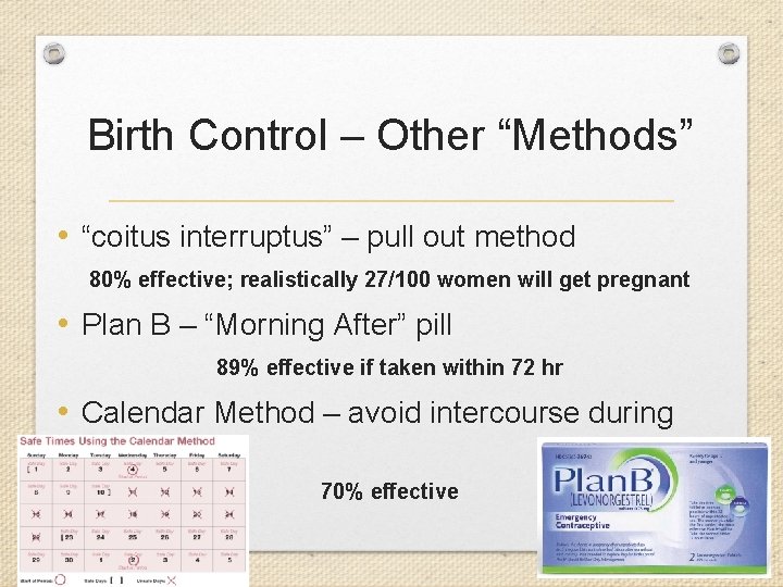 Birth Control – Other “Methods” • “coitus interruptus” – pull out method 80% effective;