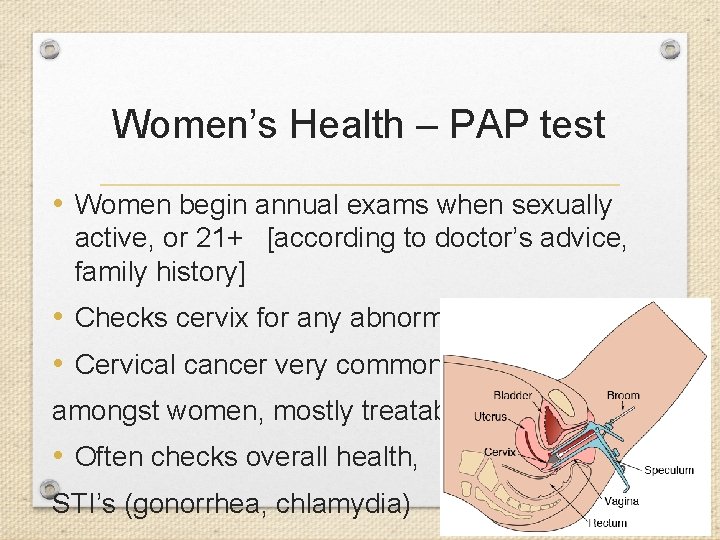 Women’s Health – PAP test • Women begin annual exams when sexually active, or