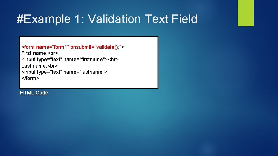 #Example 1: Validation Text Field <form name=“form 1” onsubmit=“validate(); ”> First name: <input type="text"