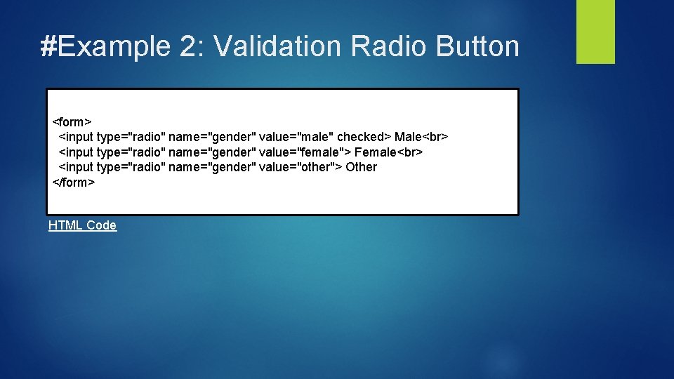 #Example 2: Validation Radio Button <form> <input type="radio" name="gender" value="male" checked> Male <input type="radio"