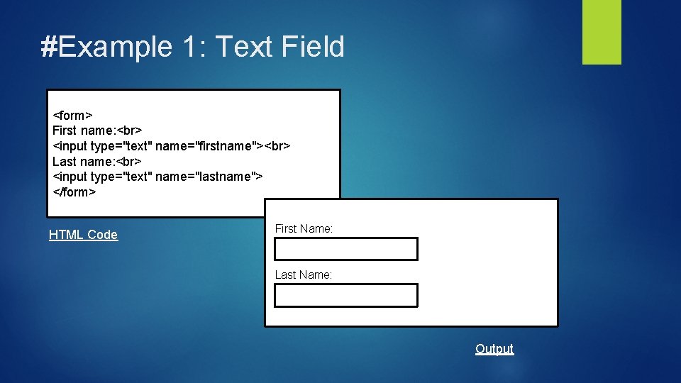 #Example 1: Text Field <form> First name: <input type="text" name="firstname"> Last name: <input type="text"