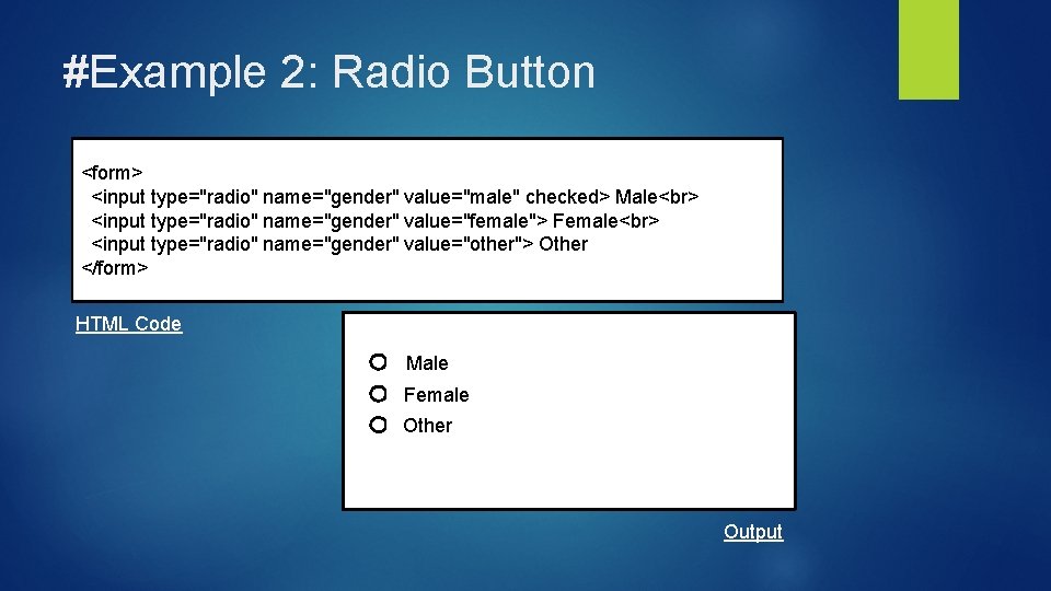#Example 2: Radio Button <form> <input type="radio" name="gender" value="male" checked> Male <input type="radio" name="gender"