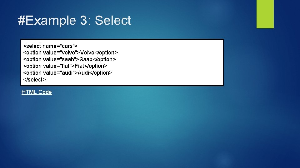 #Example 3: Select <select name="cars"> <option value="volvo">Volvo</option> <option value="saab">Saab</option> <option value="fiat">Fiat</option> <option value="audi">Audi</option> </select>