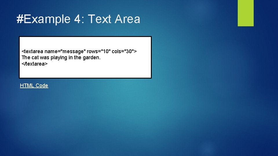 #Example 4: Text Area <textarea name="message" rows="10" cols="30"> The cat was playing in the