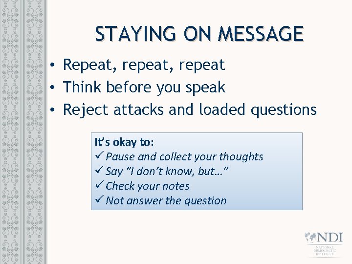 STAYING ON MESSAGE • Repeat, repeat • Think before you speak • Reject attacks