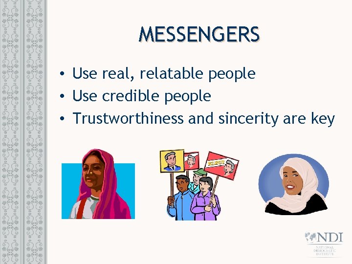 MESSENGERS • Use real, relatable people • Use credible people • Trustworthiness and sincerity