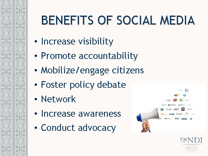 BENEFITS OF SOCIAL MEDIA • Increase visibility • Promote accountability • Mobilize/engage citizens •