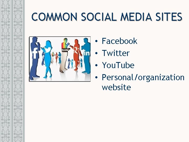 COMMON SOCIAL MEDIA SITES • • Facebook Twitter You. Tube Personal/organization website 