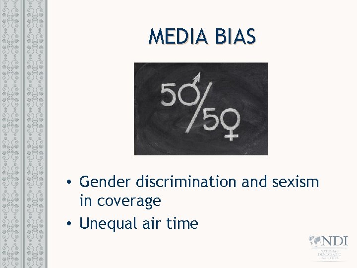MEDIA BIAS • Gender discrimination and sexism in coverage • Unequal air time 