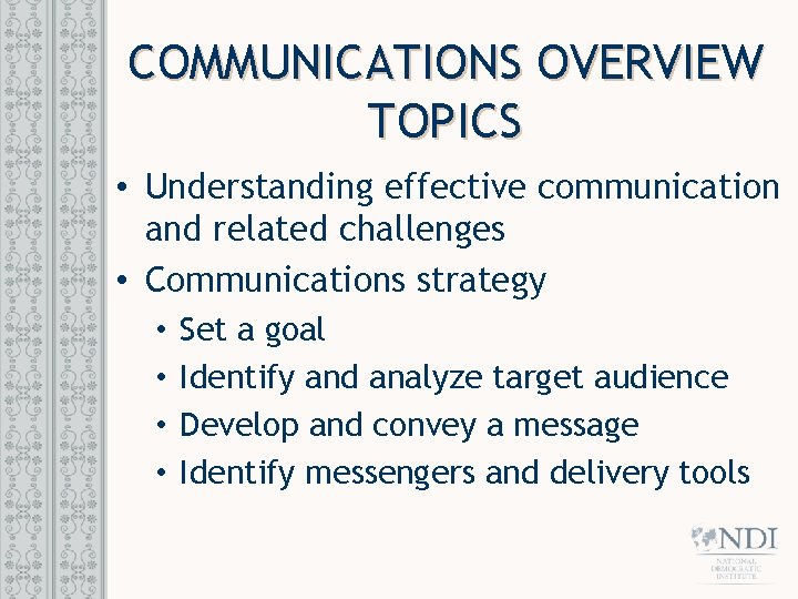 COMMUNICATIONS OVERVIEW TOPICS • Understanding effective communication and related challenges • Communications strategy •