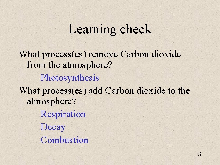 Learning check What process(es) remove Carbon dioxide from the atmosphere? Photosynthesis What process(es) add