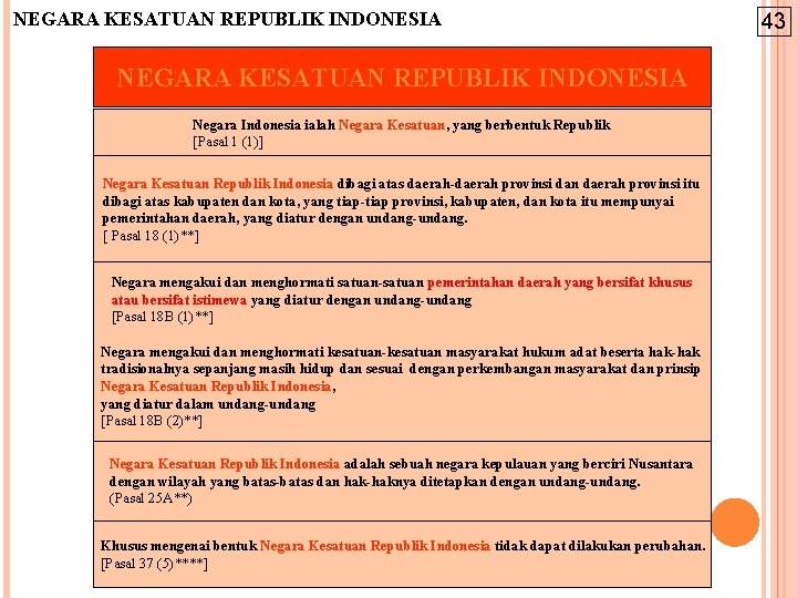 NEGARA KESATUAN REPUBLIK INDONESIA Negara Indonesia ialah Negara Kesatuan, yang berbentuk Republik [Pasal 1