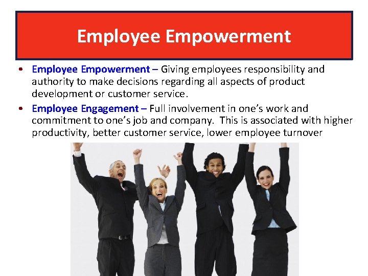 Employee Empowerment • Employee Empowerment – Giving employees responsibility and authority to make decisions