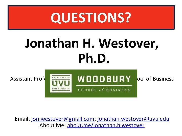 QUESTIONS? Jonathan H. Westover, Ph. D. Assistant Professor of Management, Woodbury School of Business