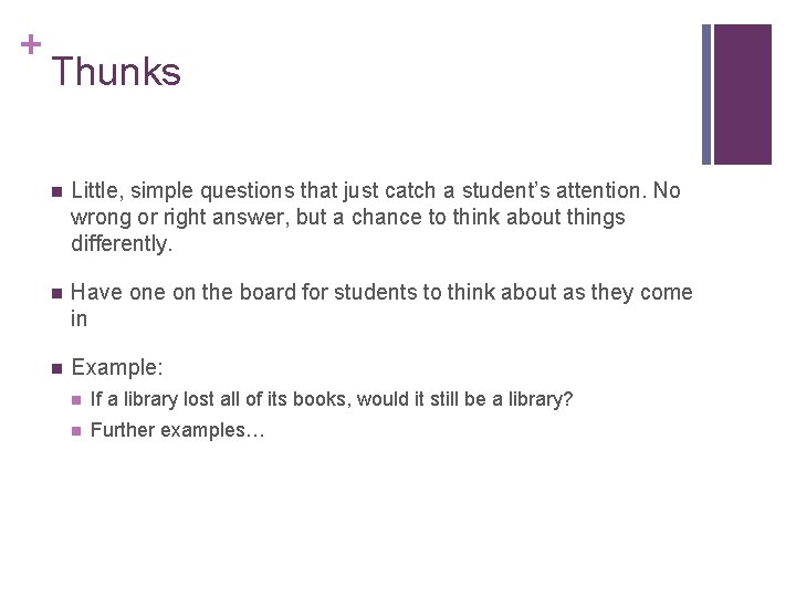 + Thunks n Little, simple questions that just catch a student’s attention. No wrong