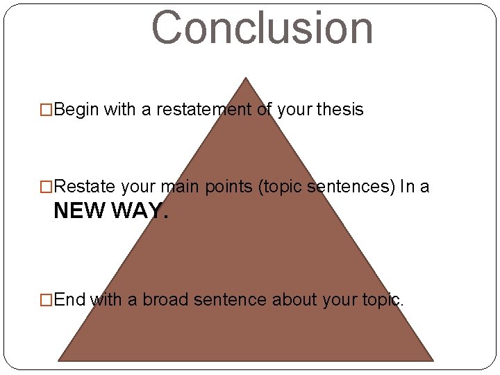 Conclusion �Begin with a restatement of your thesis �Restate your main points (topic sentences)