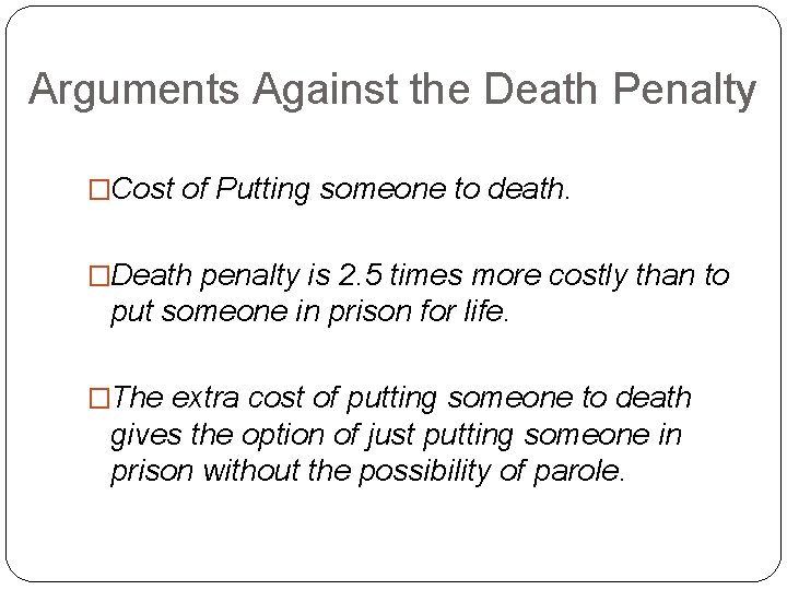Arguments Against the Death Penalty �Cost of Putting someone to death. �Death penalty is
