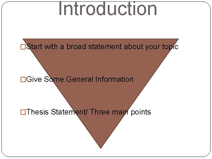 Introduction �Start with a broad statement about your topic �Give Some General Information �Thesis