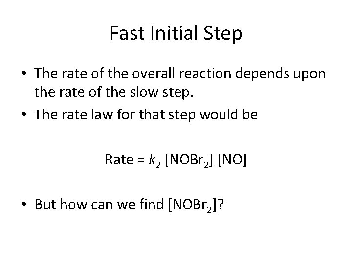Fast Initial Step • The rate of the overall reaction depends upon the rate