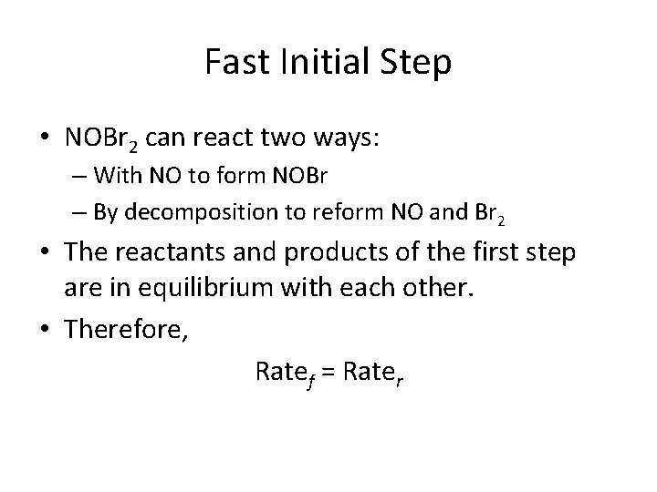 Fast Initial Step • NOBr 2 can react two ways: – With NO to