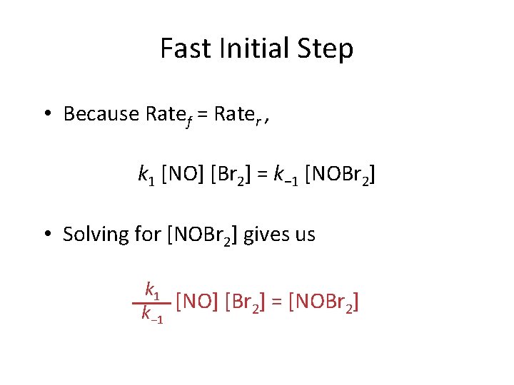 Fast Initial Step • Because Ratef = Rater , k 1 [NO] [Br 2]