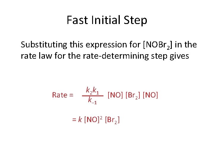 Fast Initial Step Substituting this expression for [NOBr 2] in the rate law for