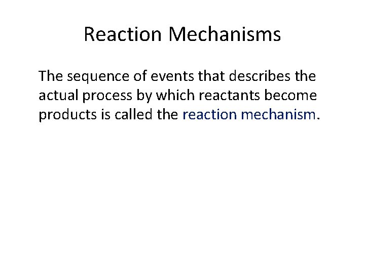 Reaction Mechanisms The sequence of events that describes the actual process by which reactants