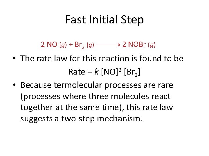 Fast Initial Step 2 NO (g) + Br 2 (g) 2 NOBr (g) •