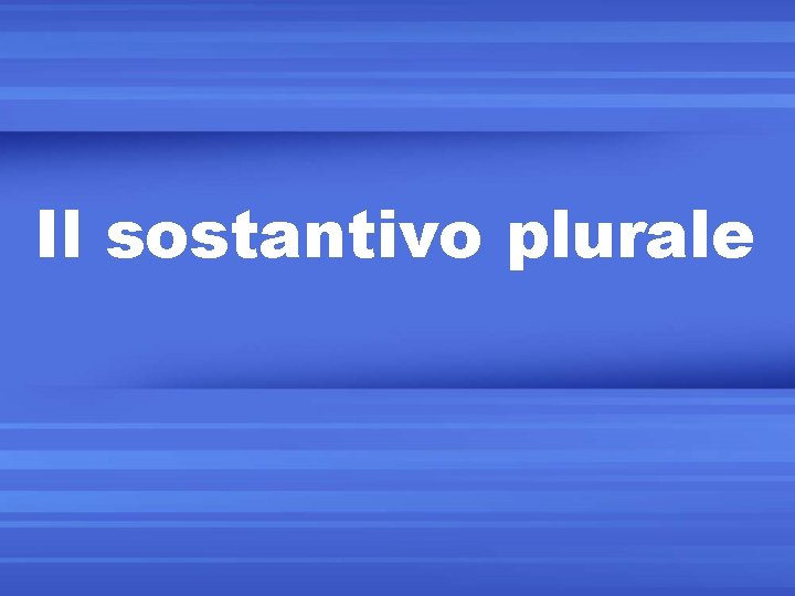 Il sostantivo plurale 