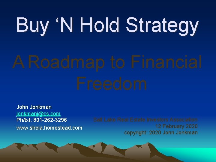 Buy ‘N Hold Strategy A Roadmap to Financial Freedom John Jonkman jonkmanj@cs. com Ph/txt: