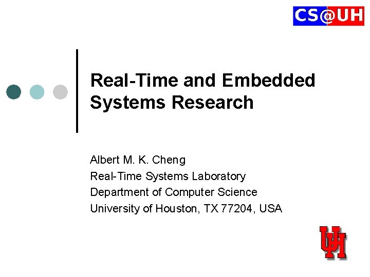 Real-Time and Embedded Systems Research Albert M. K. Cheng Real-Time Systems Laboratory Department of