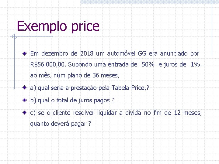 Exemplo price Em dezembro de 2018 um automóvel GG era anunciado por R$56. 000,