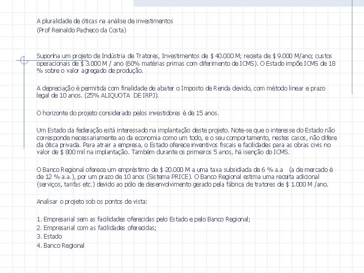 A pluralidade de óticas na análise de investimentos (Prof Reinaldo Pacheco da Costa) Suponha