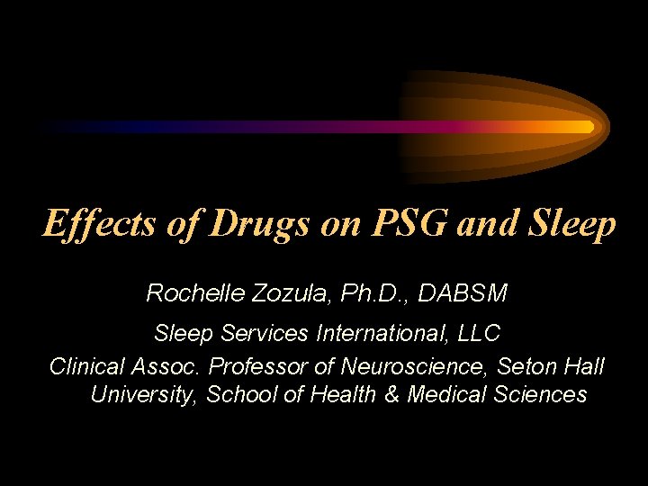 Effects of Drugs on PSG and Sleep Rochelle Zozula, Ph. D. , DABSM Sleep