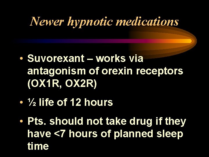 Newer hypnotic medications • Suvorexant – works via antagonism of orexin receptors (OX 1