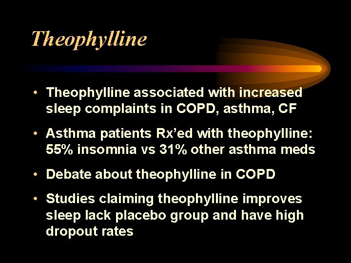 Theophylline • Theophylline associated with increased sleep complaints in COPD, asthma, CF • Asthma