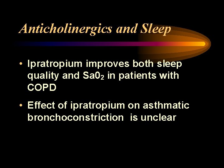 Anticholinergics and Sleep • Ipratropium improves both sleep quality and Sa 02 in patients