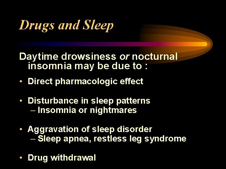 Drugs and Sleep Daytime drowsiness or nocturnal insomnia may be due to : •