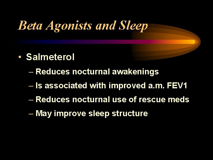 Beta Agonists and Sleep • Salmeterol – Reduces nocturnal awakenings – Is associated with