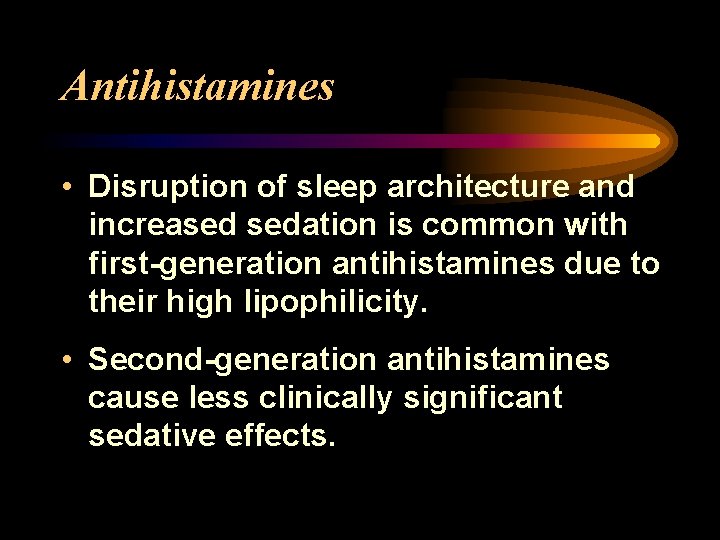 Antihistamines • Disruption of sleep architecture and increased sedation is common with first-generation antihistamines