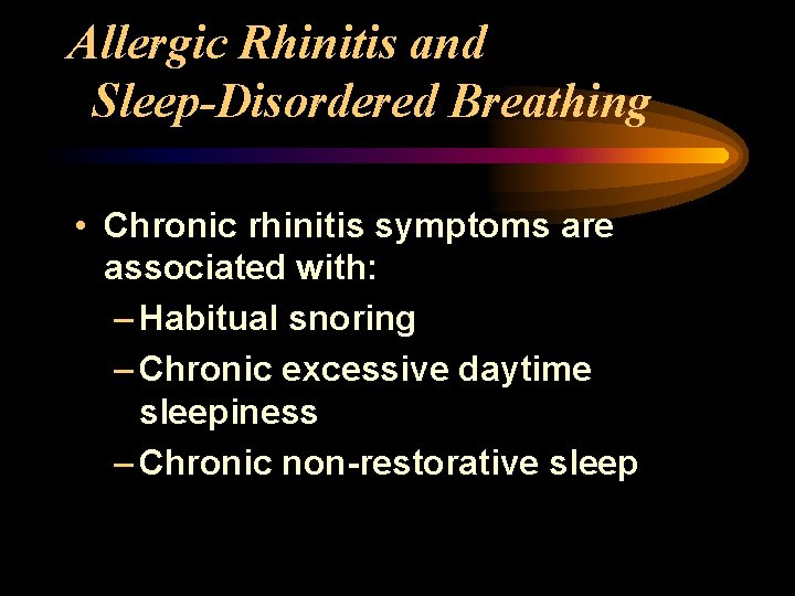 Allergic Rhinitis and Sleep-Disordered Breathing • Chronic rhinitis symptoms are associated with: – Habitual