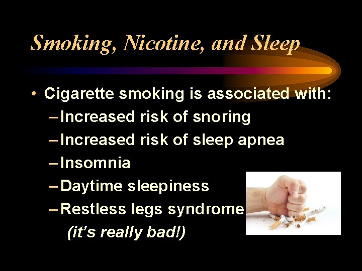 Smoking, Nicotine, and Sleep • Cigarette smoking is associated with: – Increased risk of